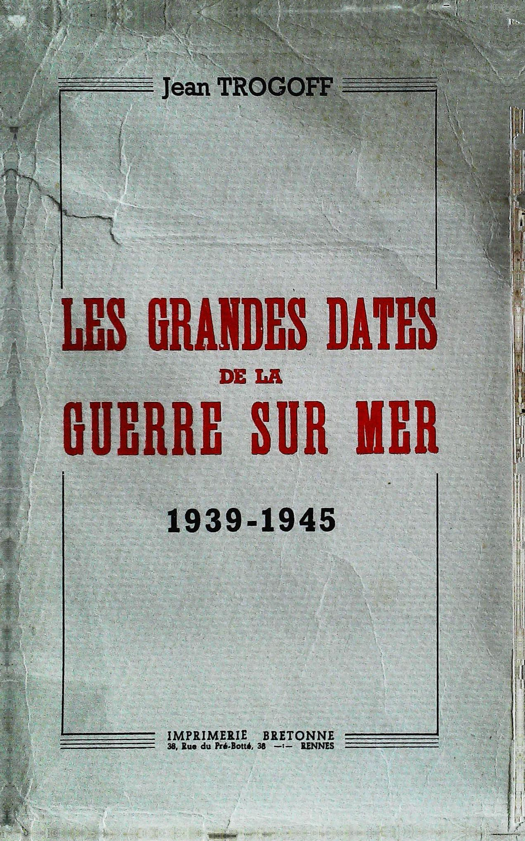 Les grandes dates de la guerre sur mer, 1939-1945, Jean Trogoff, imprimerie bretonne, 1952