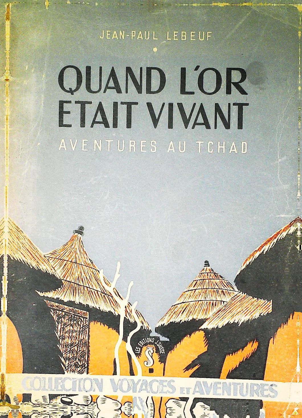 QUAND L'OR ETAIT VIVANT, AVENTURES AU TCHAD, JEAN-PAUL LEBEUF, 1945