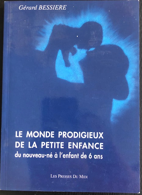 Le monde prodigieux de la petite enfance, du nouveau né à l'enfant de 6 ans, Gérard Bessière